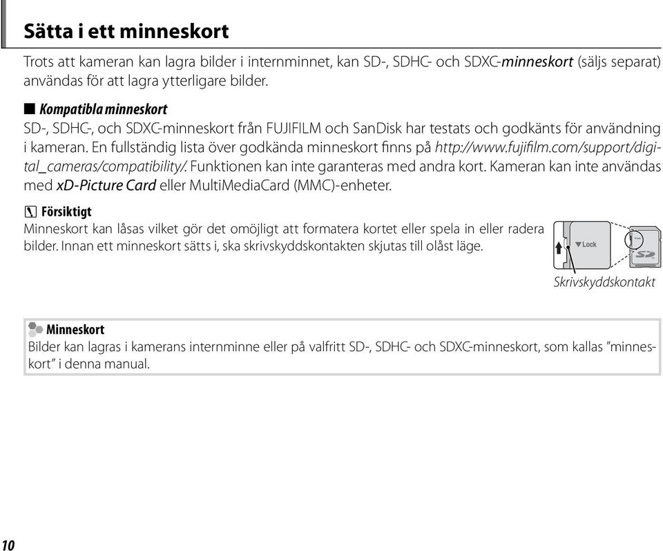 fujifilm.com/support/digital_cameras/compatibility/. Funktionen kan inte garanteras med andra kort. Kameran kan inte användas med xd-picture Card eller MultiMediaCard (MMC)-enheter.