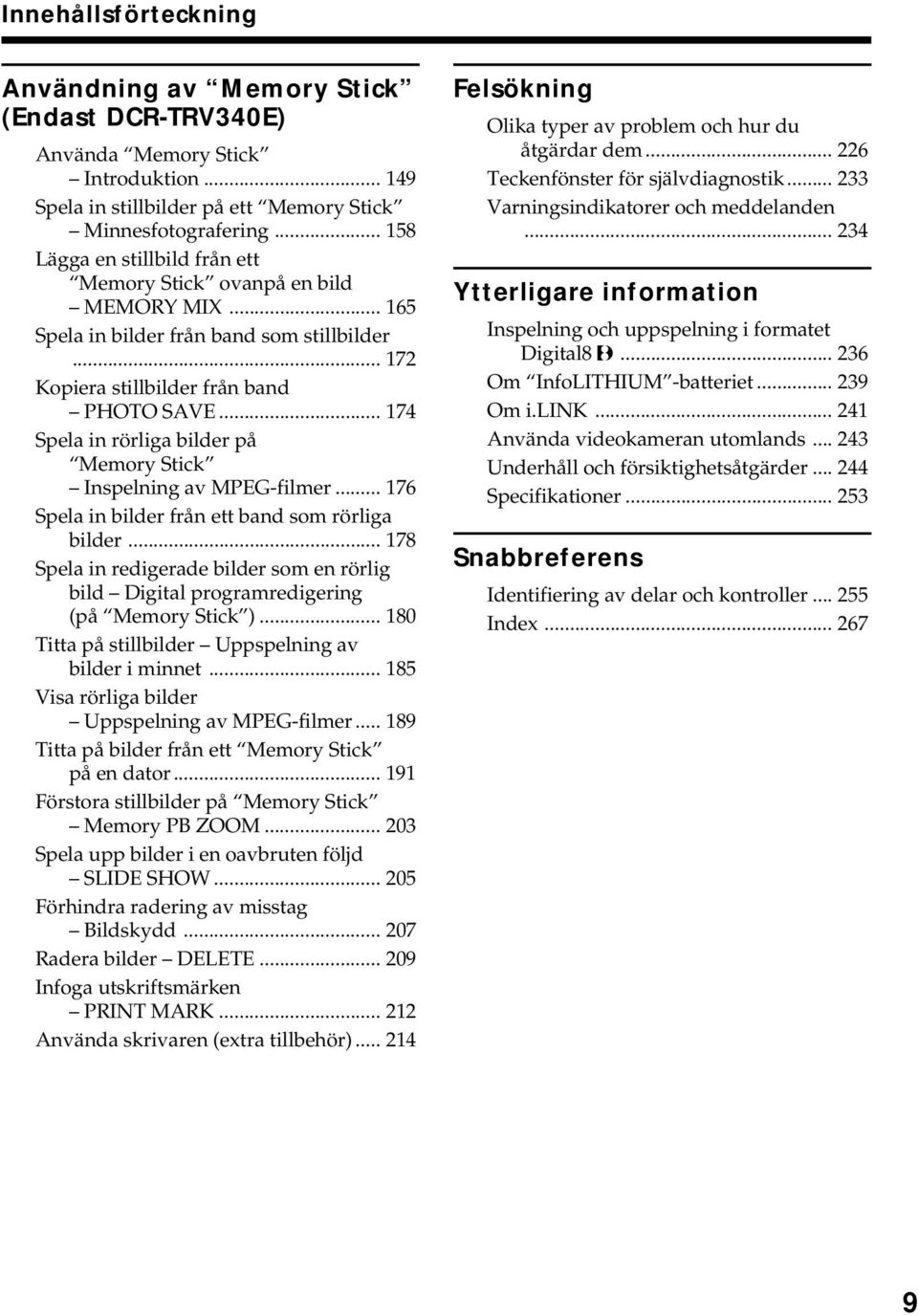 .. 174 Spela in rörliga bilder på Memory Stick Inspelning av MPEG-filmer... 176 Spela in bilder från ett band som rörliga bilder.