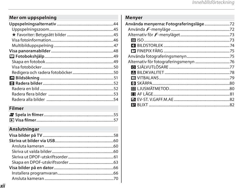 ..53 Radera alla bilder...54 Filmer F Spela in filmer...55 a Visa filmer...57 Anslutningar Visa bilder på TV...58 Skriva ut bilder via USB...60 Ansluta kameran...60 Skriva ut valda bilder.