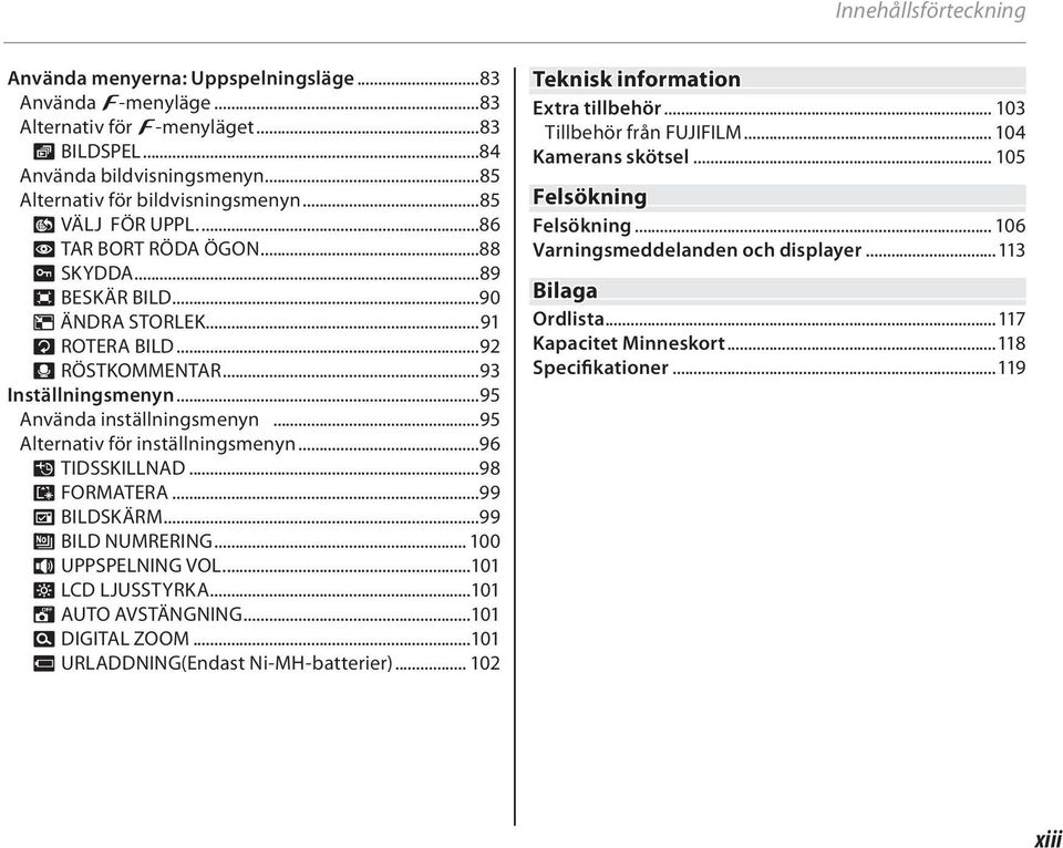 ..95 Alternativ för inställningsmenyn...96 N TIDSSKILLNAD...98 K FORMATERA...99 A BILDSKÄRM...99 B BILD NUMRERING... 100 I UPPSPELNING VOL...101 J LCD LJUSSTYRKA...101 M AUTO AVSTÄNGNING.