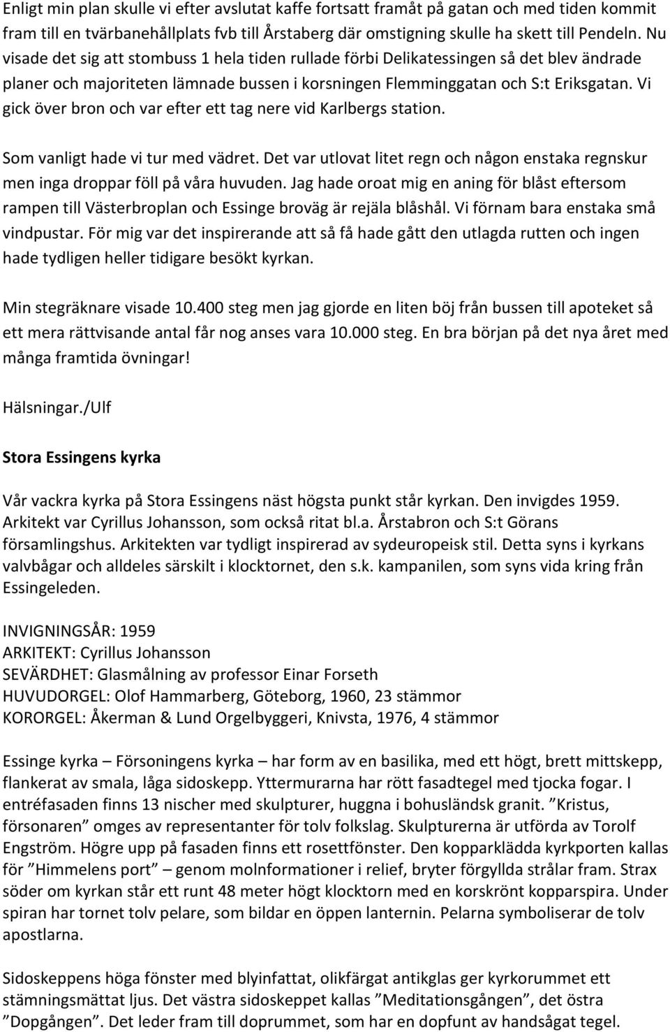 Vi gick över bron och var efter ett tag nere vid Karlbergs station. Som vanligt hade vi tur med vädret. Det var utlovat litet regn och någon enstaka regnskur men inga droppar föll på våra huvuden.