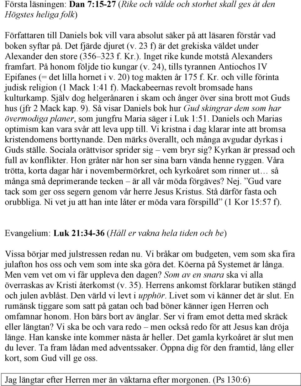 24), tills tyrannen Antiochos IV Epifanes (= det lilla hornet i v. 20) tog makten år 175 f. Kr. och ville förinta judisk religion (1 Mack 1:41 f). Mackabeernas revolt bromsade hans kulturkamp.