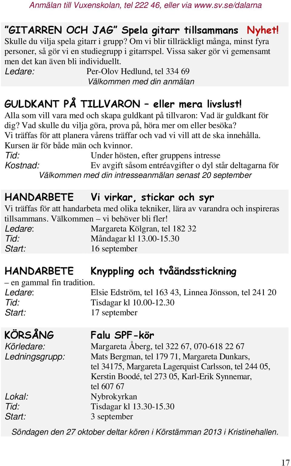 Ledare: Per-Olov Hedlund, tel 334 69 Välkommen med din anmälan Alla som vill vara med och skapa guldkant på tillvaron: Vad är guldkant för dig?