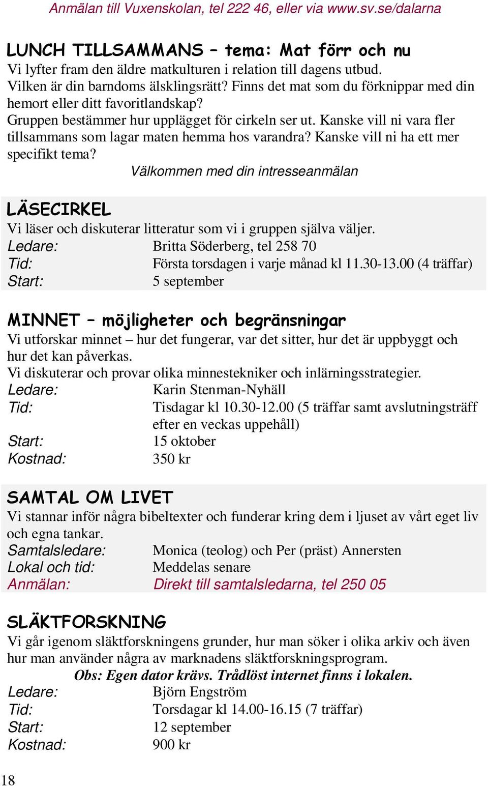 Kanske vill ni ha ett mer specifikt tema? Välkommen med din intresseanmälan Vi läser och diskuterar litteratur som vi i gruppen själva väljer.