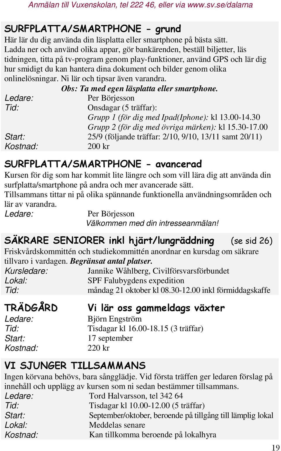 bilder genom olika onlinelösningar. Ni lär och tipsar även varandra. Obs: Ta med egen läsplatta eller smartphone.