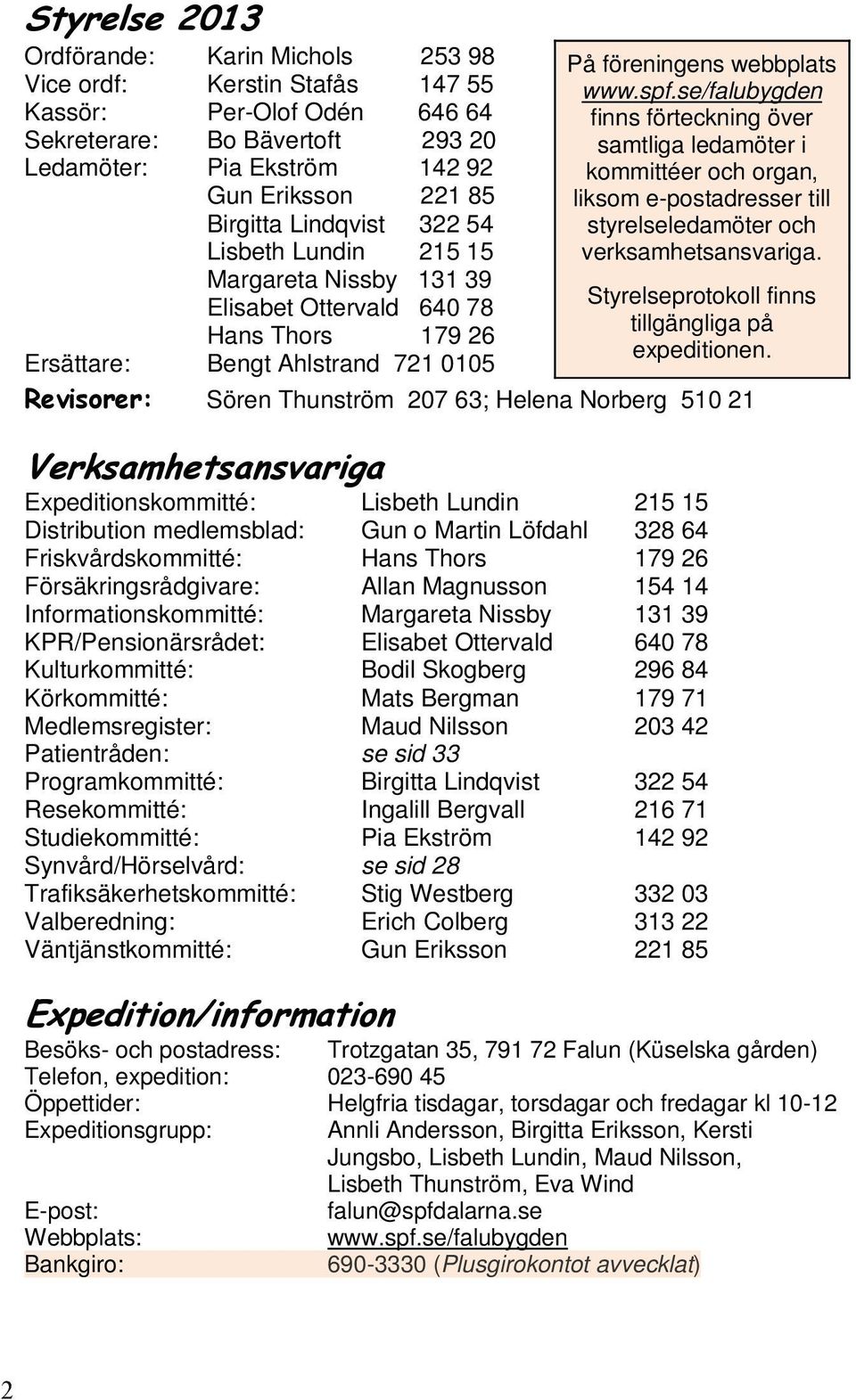 webbplats www.spf.se/falubygden finns förteckning över samtliga ledamöter i kommittéer och organ, liksom e-postadresser till styrelseledamöter och verksamhetsansvariga.