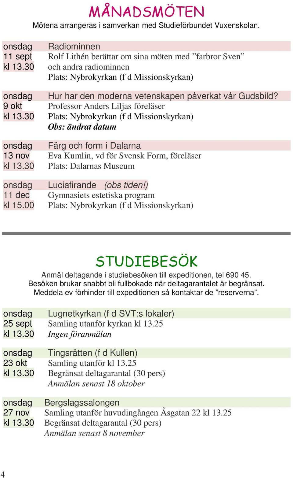 30 Plats: Nybrokyrkan (f d Missionskyrkan) Obs: ändrat datum onsdag Färg och form i Dalarna 13 nov Eva Kumlin, vd för Svensk Form, föreläser kl 13.