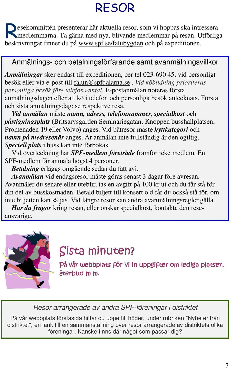 Anmälnings- och betalningsförfarande samt avanmälningsvillkor Anmälningar sker endast till expeditionen, per tel 023-690 45, vid personligt besök eller via e-post till falun@spfdalarna.se.