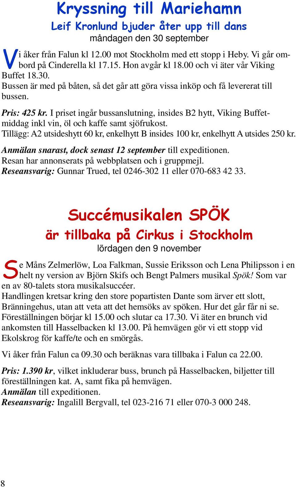 Tillägg: A2 utsideshytt 60 kr, enkelhytt B insides 100 kr, enkelhytt A utsides 250 kr. Anmälan snarast, dock senast 12 september till expeditionen.