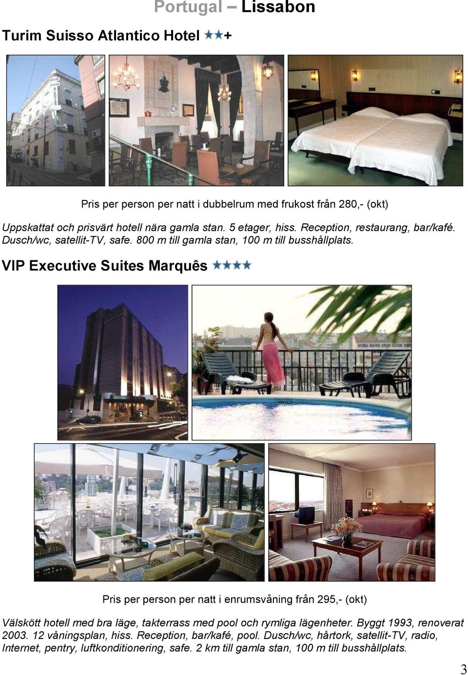 VIP Executive Suites Marquês Pris per person per natt i enrumsvåning från 295,- (okt) Välskött hotell med bra läge, takterrass med pool och rymliga lägenheter.