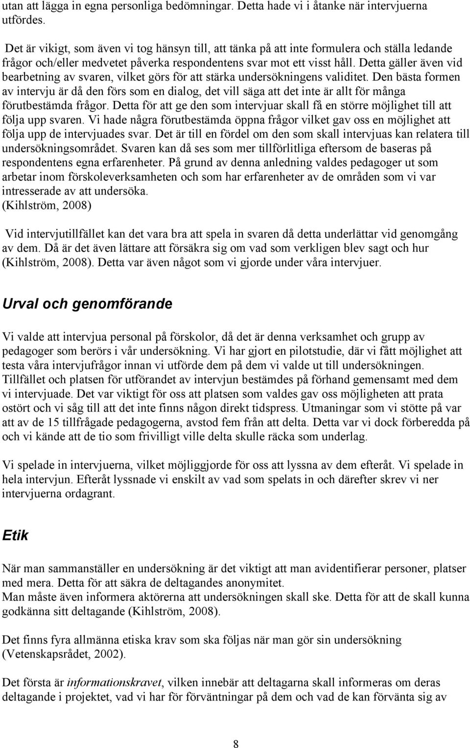 Detta gäller även vid bearbetning av svaren, vilket görs för att stärka undersökningens validitet.
