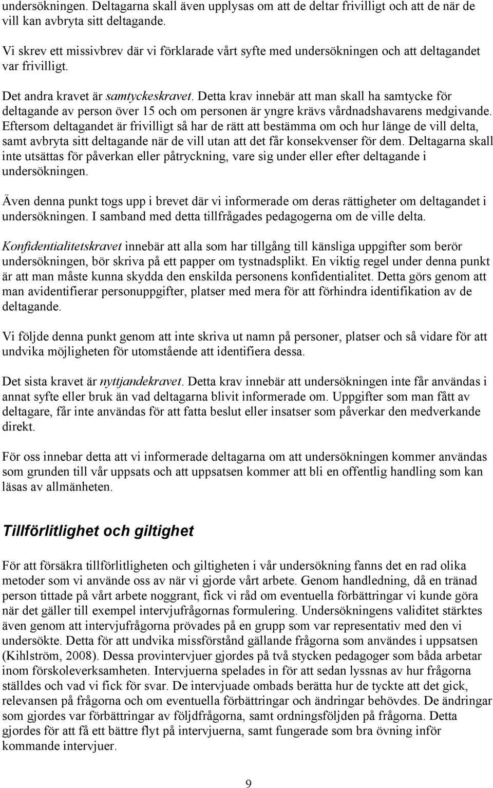Detta krav innebär att man skall ha samtycke för deltagande av person över 15 och om personen är yngre krävs vårdnadshavarens medgivande.