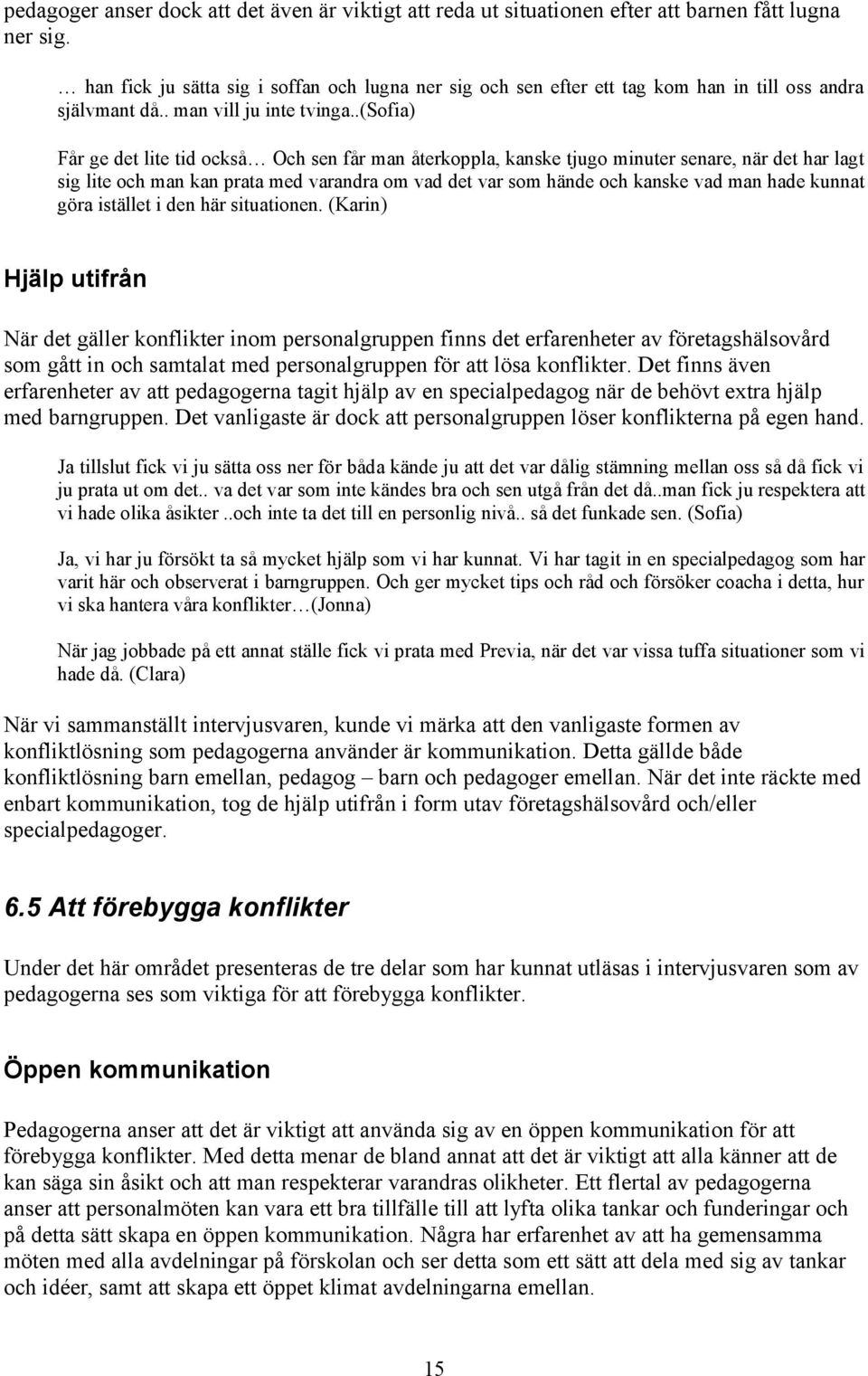 .(sofia) Får ge det lite tid också Och sen får man återkoppla, kanske tjugo minuter senare, när det har lagt sig lite och man kan prata med varandra om vad det var som hände och kanske vad man hade