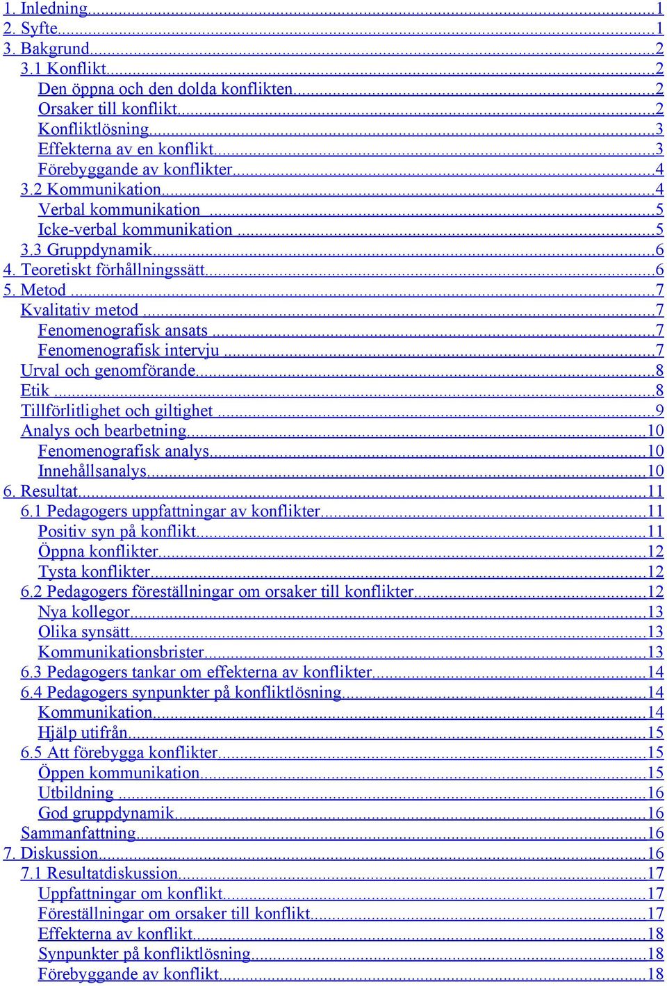 .. 7 Kvalitativ metod... 7 Fenomenografisk ansats... 7 Fenomenografisk intervju... 7 Urval och genomförande... 8 Etik... 8 Tillförlitlighet och giltighet... 9 Analys och bearbetning.