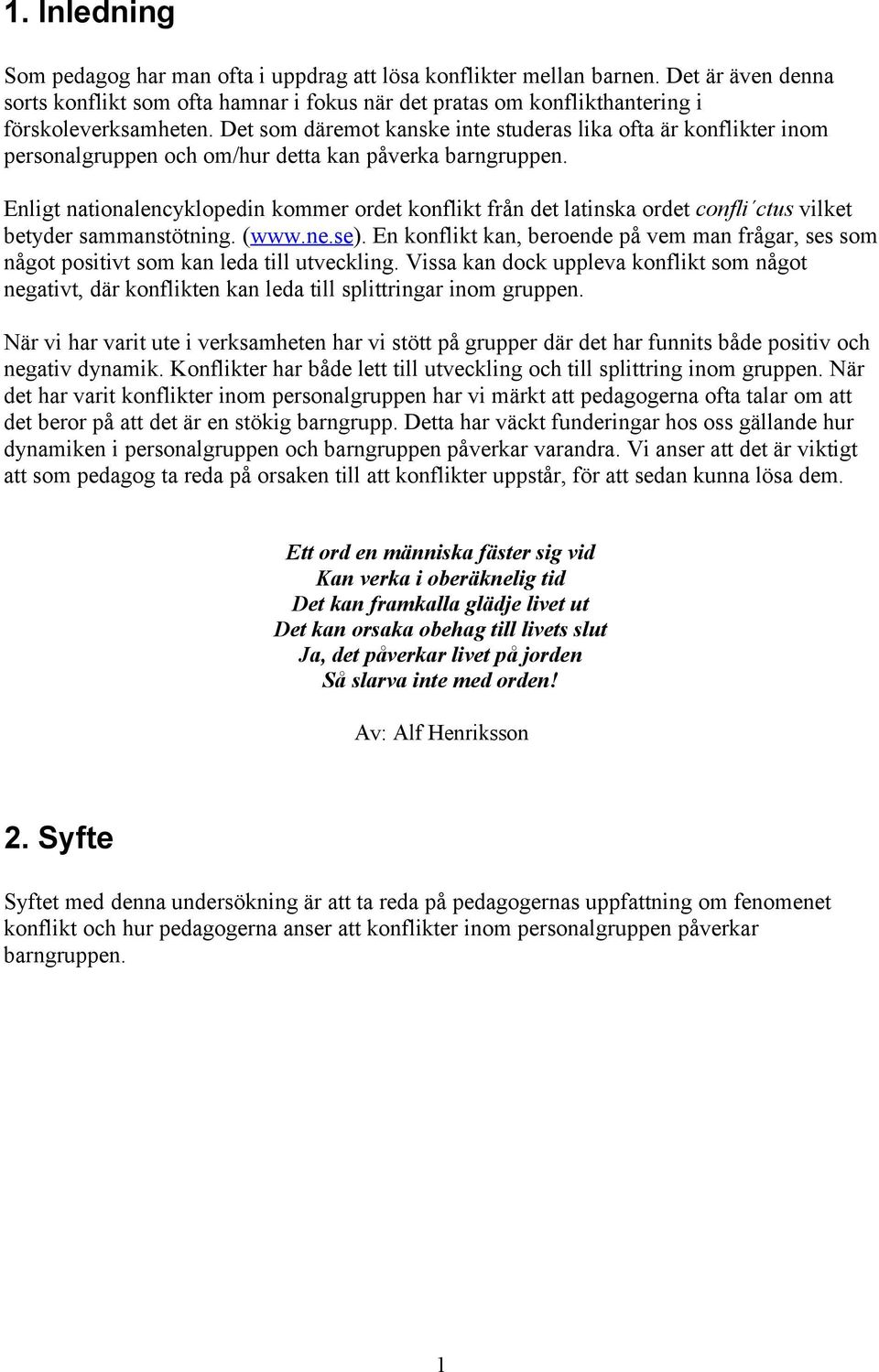 Enligt nationalencyklopedin kommer ordet konflikt från det latinska ordet confli ctus vilket betyder sammanstötning. (www.ne.se).