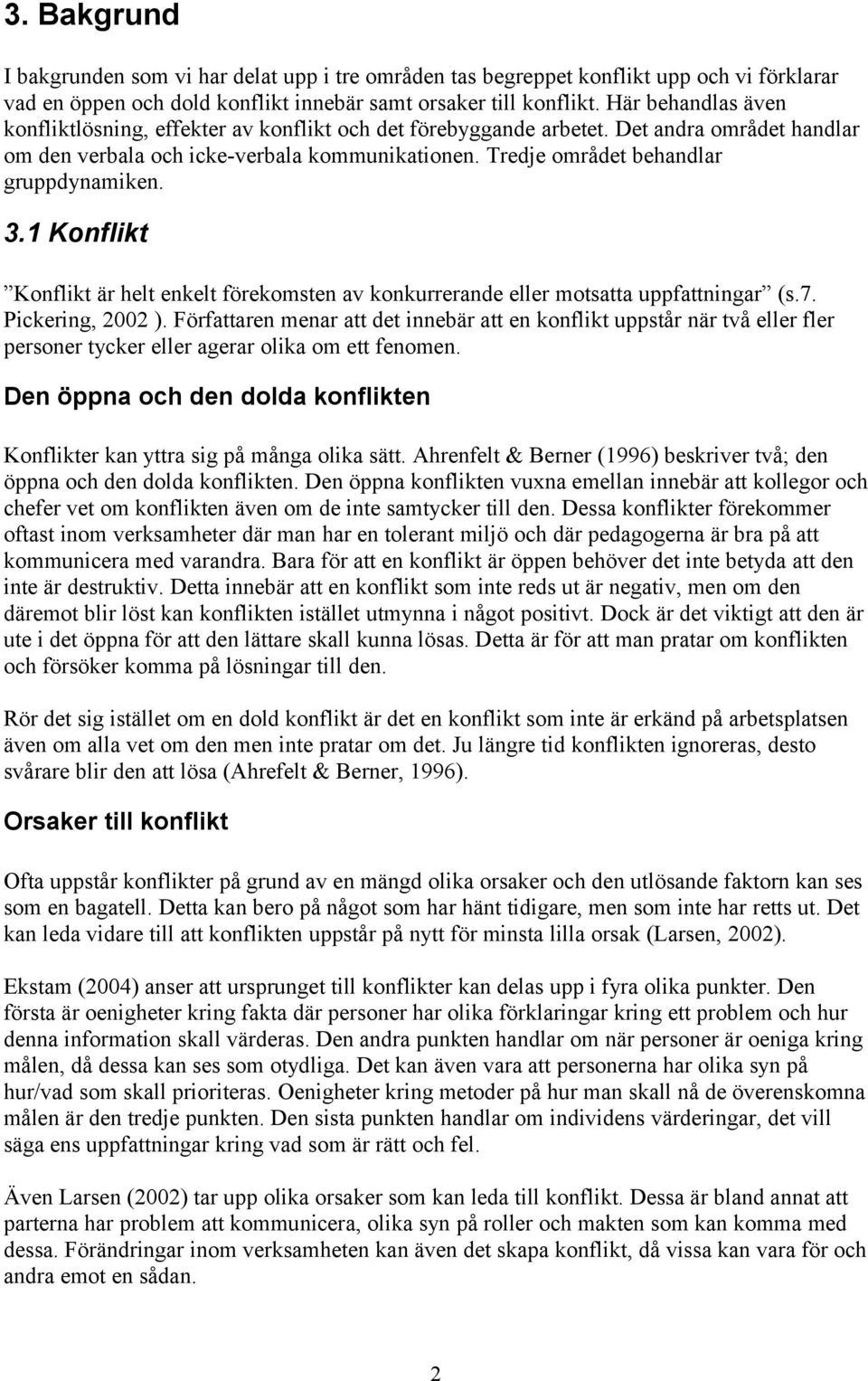 Tredje området behandlar gruppdynamiken. 3.1 Konflikt Konflikt är helt enkelt förekomsten av konkurrerande eller motsatta uppfattningar (s.7. Pickering, 2002 ).