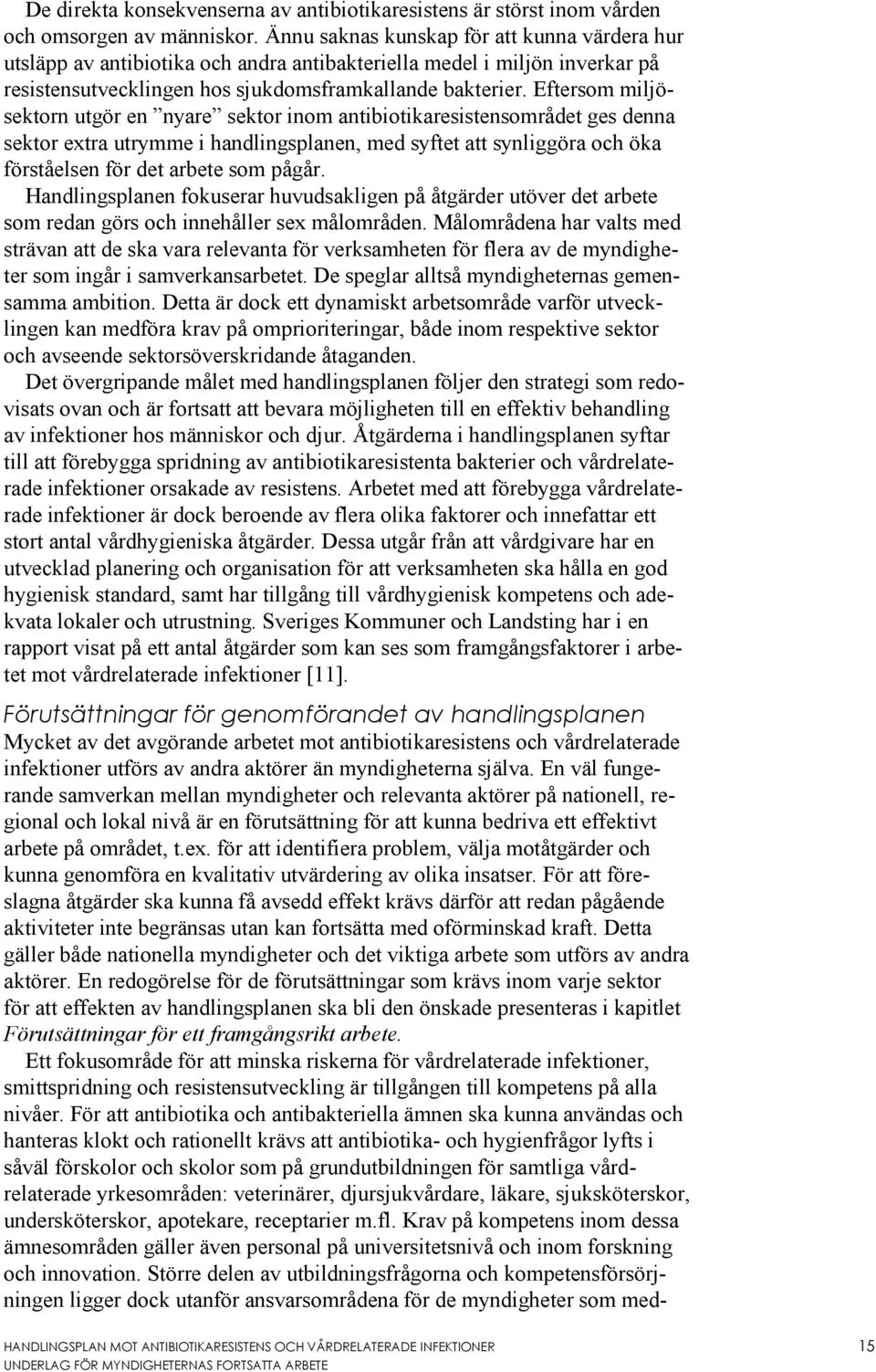 Eftersom miljösektorn utgör en nyare sektor inom antibiotikaresistensområdet ges denna sektor extra utrymme i handlingsplanen, med syftet att synliggöra och öka förståelsen för det arbete som pågår.