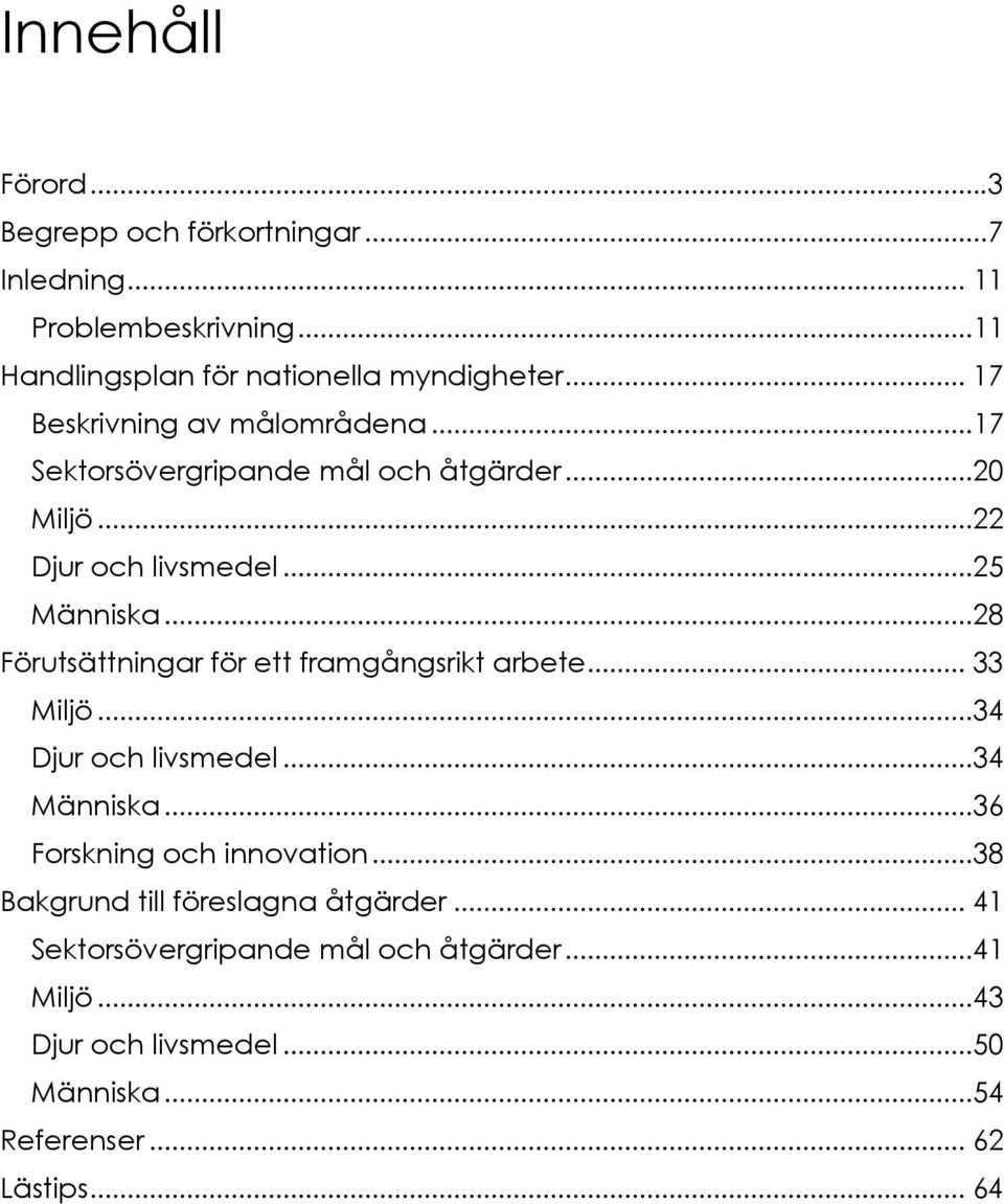 ..28 Förutsättningar för ett framgångsrikt arbete... 33 Miljö...34 Djur och livsmedel...34 Människa...36 Forskning och innovation.