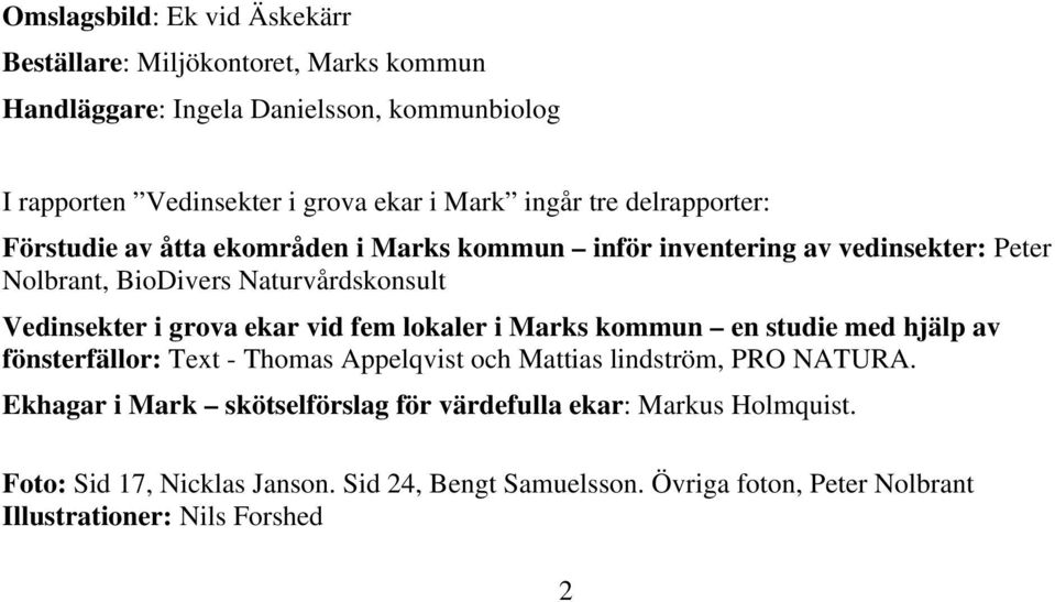 grova ekar vid fem lokaler i Marks kommun en studie med hjälp av fönsterfällor: Text - Thomas Appelqvist och Mattias lindström, PRO NATURA.