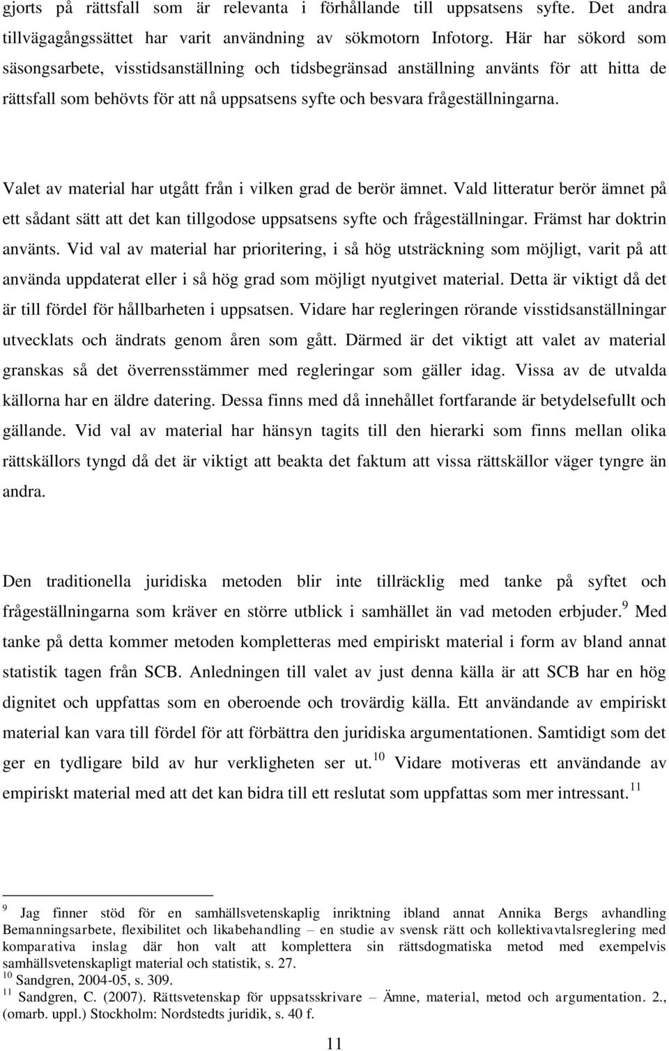 Valet av material har utgått från i vilken grad de berör ämnet. Vald litteratur berör ämnet på ett sådant sätt att det kan tillgodose uppsatsens syfte och frågeställningar. Främst har doktrin använts.