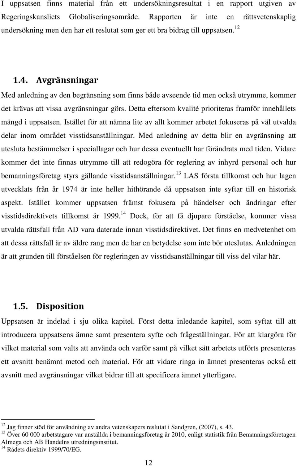 Avgränsningar Med anledning av den begränsning som finns både avseende tid men också utrymme, kommer det krävas att vissa avgränsningar görs.