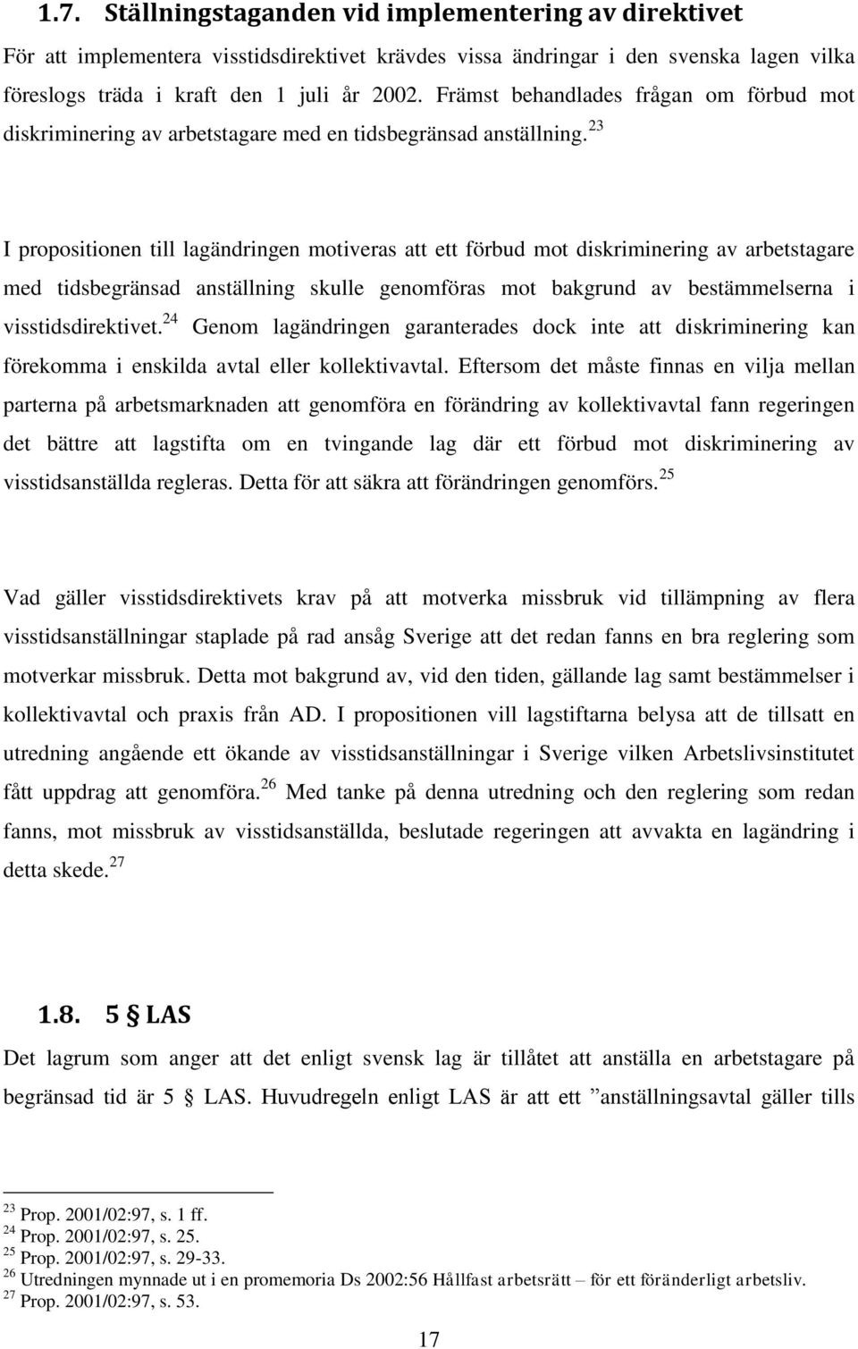 23 I propositionen till lagändringen motiveras att ett förbud mot diskriminering av arbetstagare med tidsbegränsad anställning skulle genomföras mot bakgrund av bestämmelserna i visstidsdirektivet.