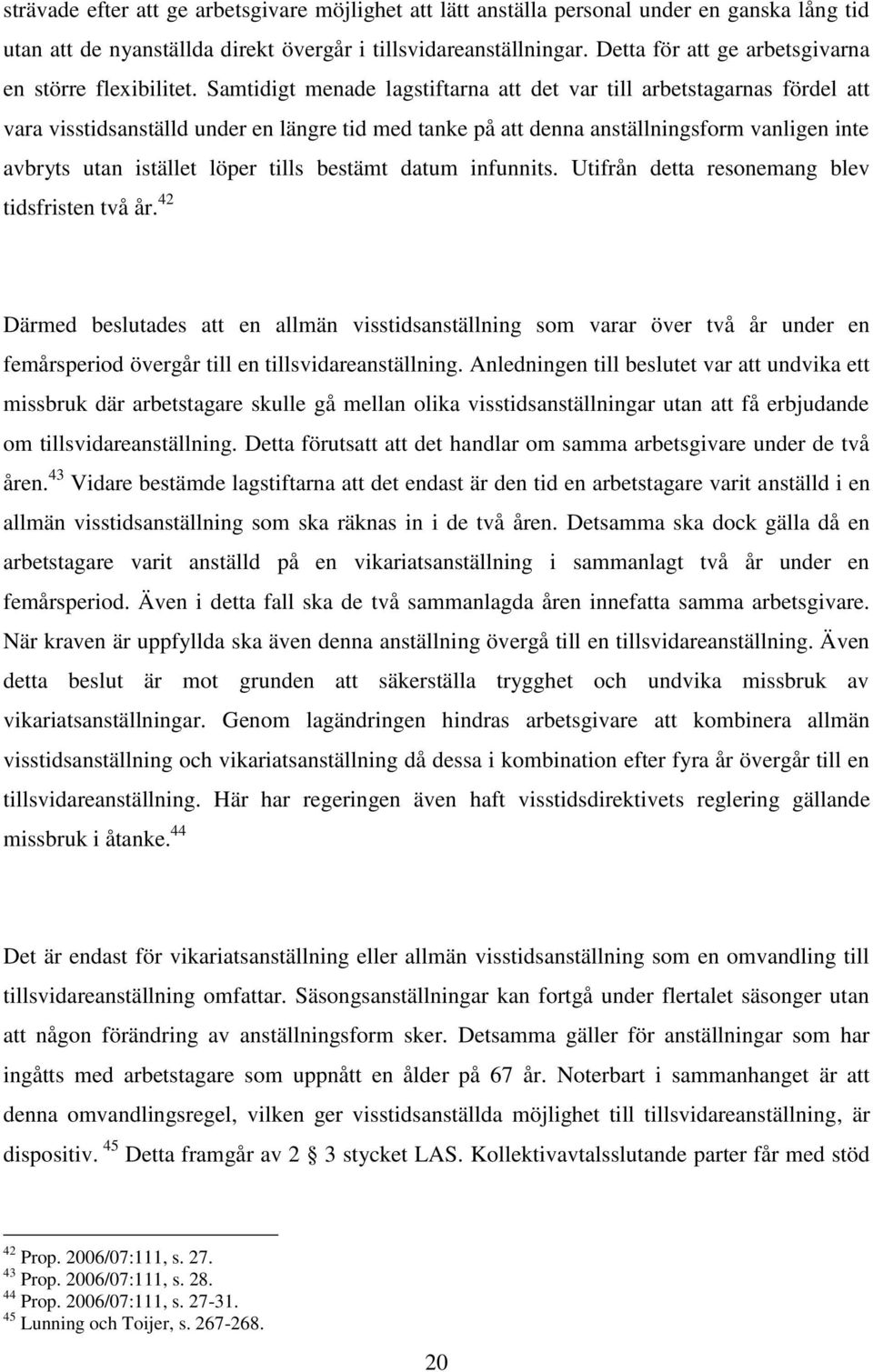 Samtidigt menade lagstiftarna att det var till arbetstagarnas fördel att vara visstidsanställd under en längre tid med tanke på att denna anställningsform vanligen inte avbryts utan istället löper