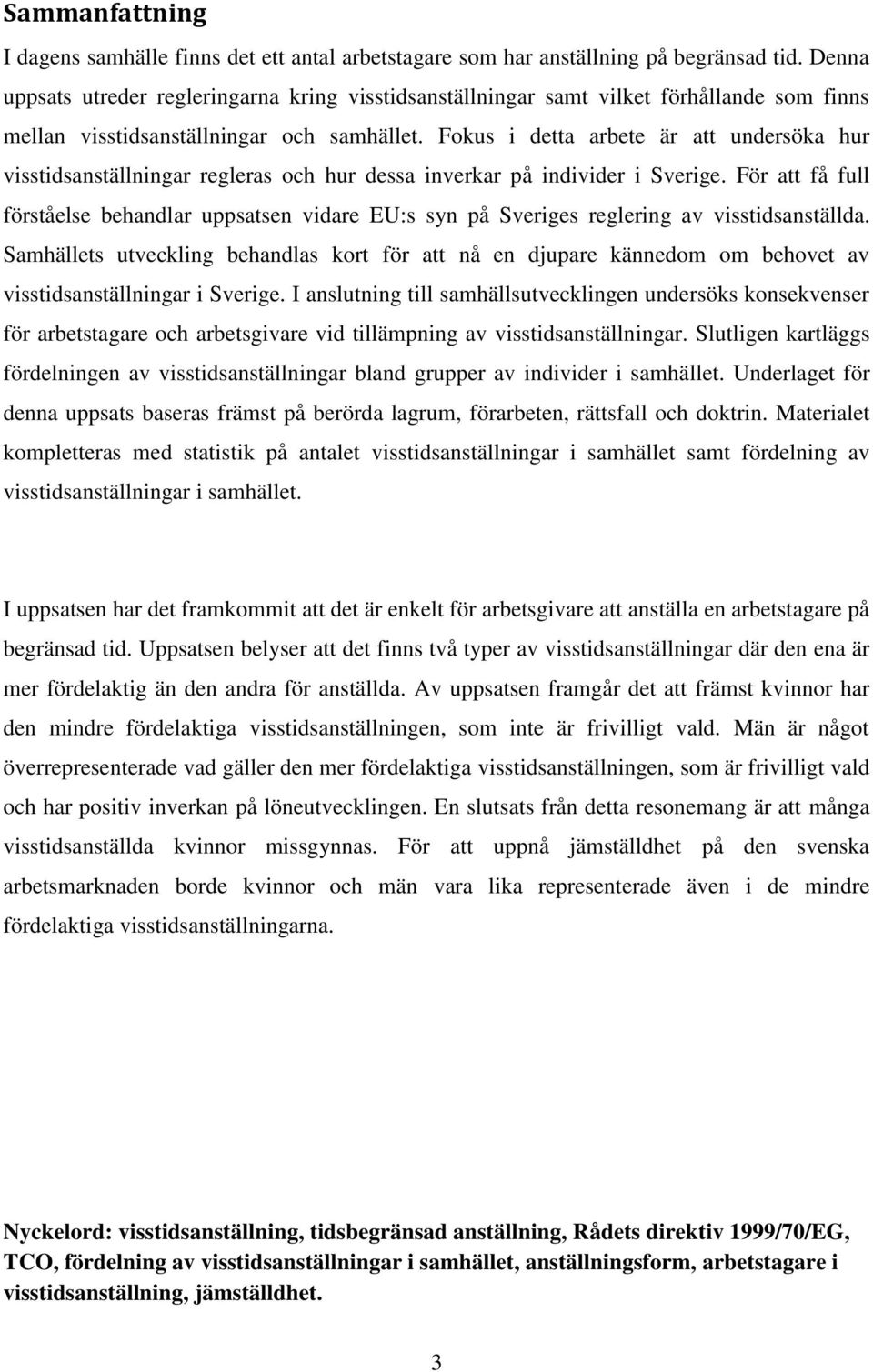 Fokus i detta arbete är att undersöka hur visstidsanställningar regleras och hur dessa inverkar på individer i Sverige.