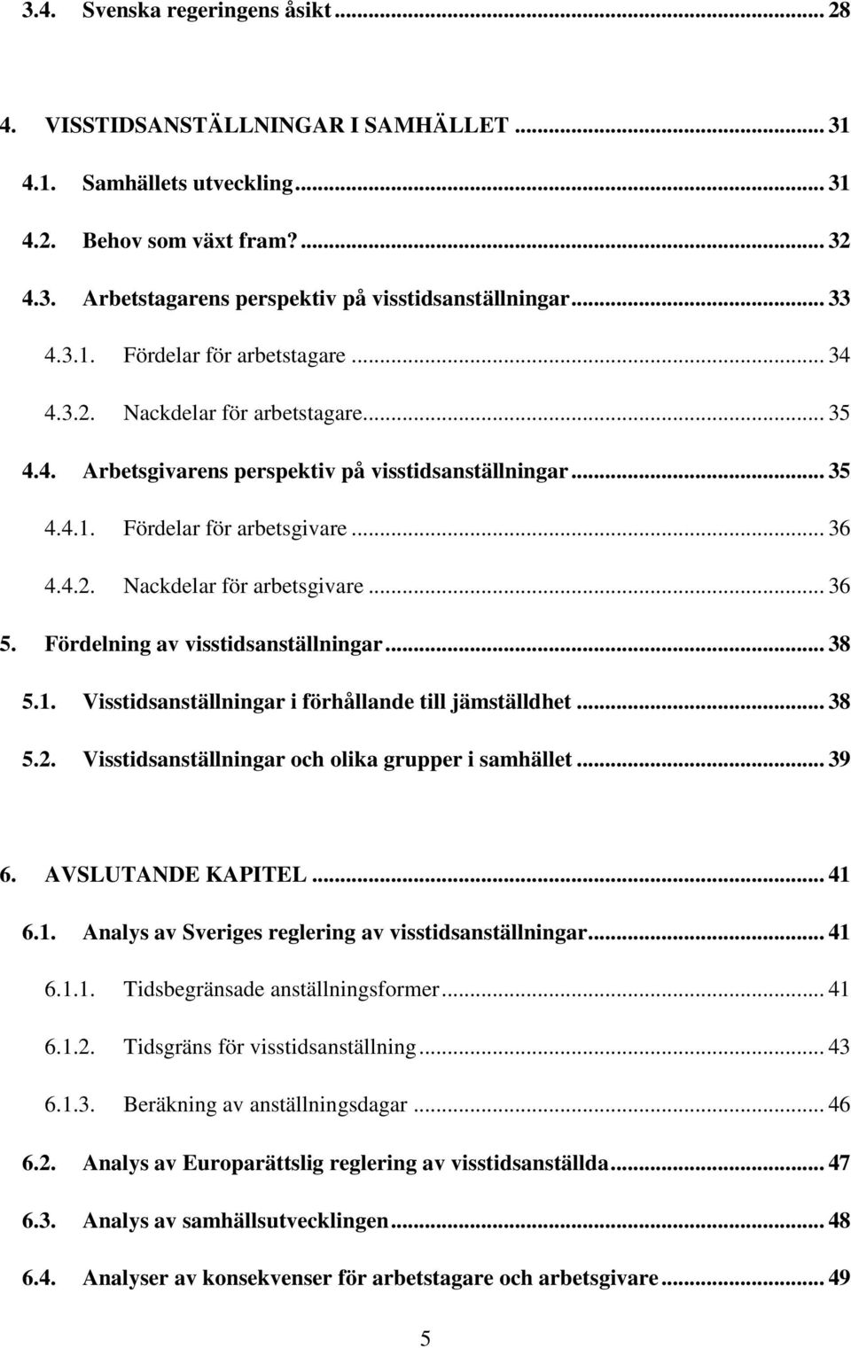 .. 36 5. Fördelning av visstidsanställningar... 38 5.1. Visstidsanställningar i förhållande till jämställdhet... 38 5.2. Visstidsanställningar och olika grupper i samhället... 39 6.