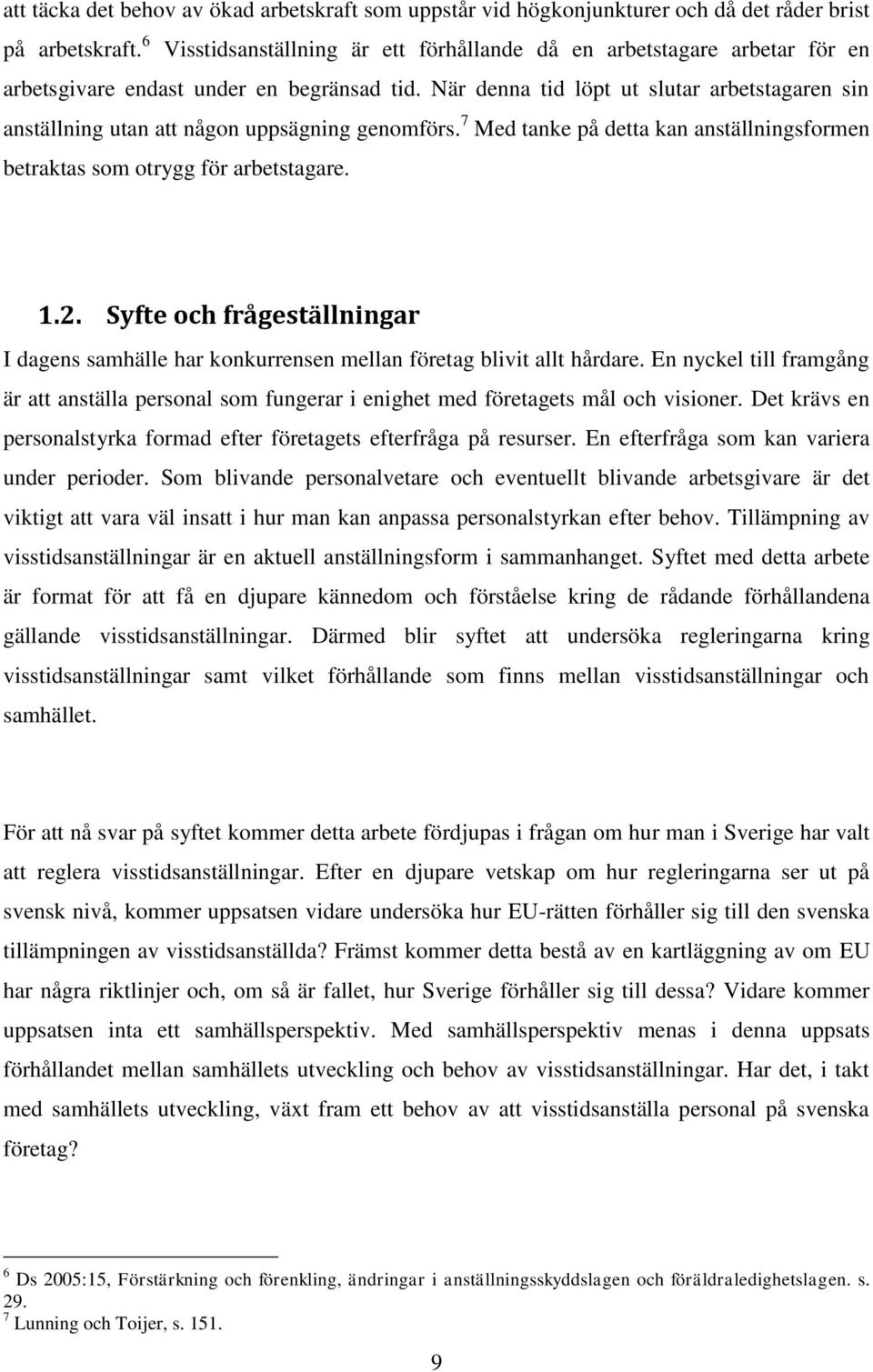 När denna tid löpt ut slutar arbetstagaren sin anställning utan att någon uppsägning genomförs. 7 Med tanke på detta kan anställningsformen betraktas som otrygg för arbetstagare. 1.2.