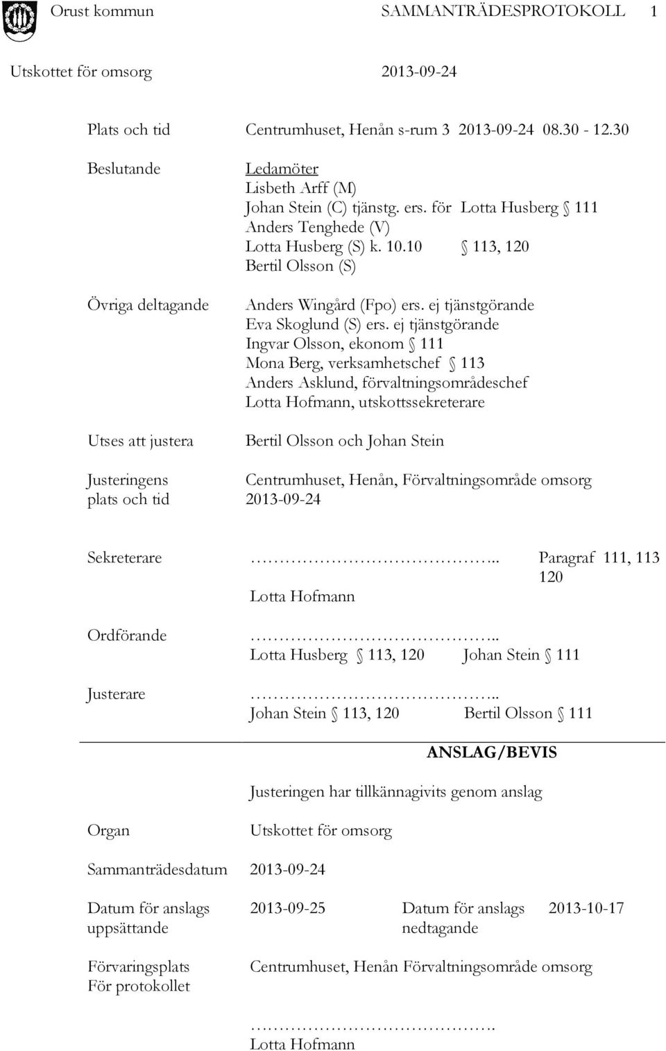 ej tjänstgörande Ingvar Olsson, ekonom 111 Mona Berg, verksamhetschef 113 Anders Asklund, förvaltningsområdeschef Lotta Hofmann, utskottssekreterare Bertil Olsson och Johan Stein Centrumhuset, Henån,