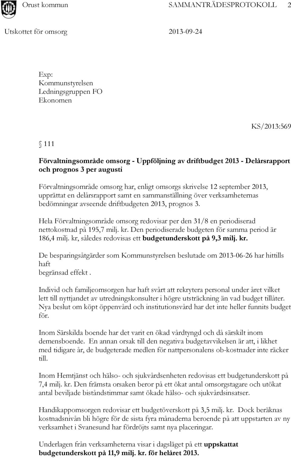 Hela Förvaltningsområde omsorg redovisar per den 31/8 en periodiserad nettokostnad på 195,7 milj. kr. Den periodiserade budgeten för samma period är 186,4 milj.