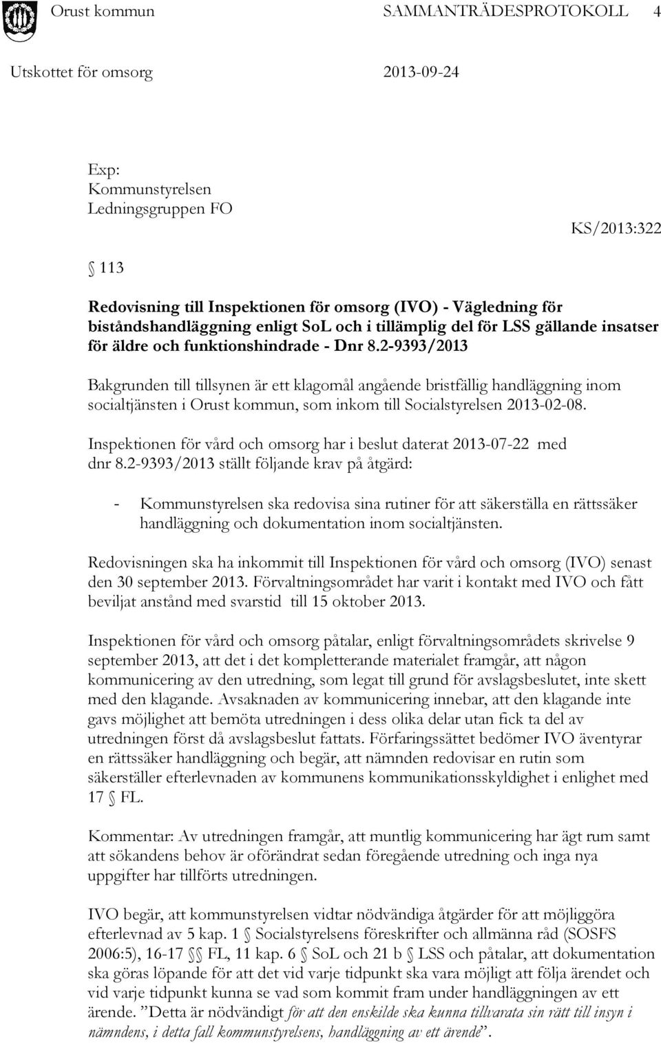 2-9393/2013 Bakgrunden till tillsynen är ett klagomål angående bristfällig handläggning inom socialtjänsten i Orust kommun, som inkom till Socialstyrelsen 2013-02-08.