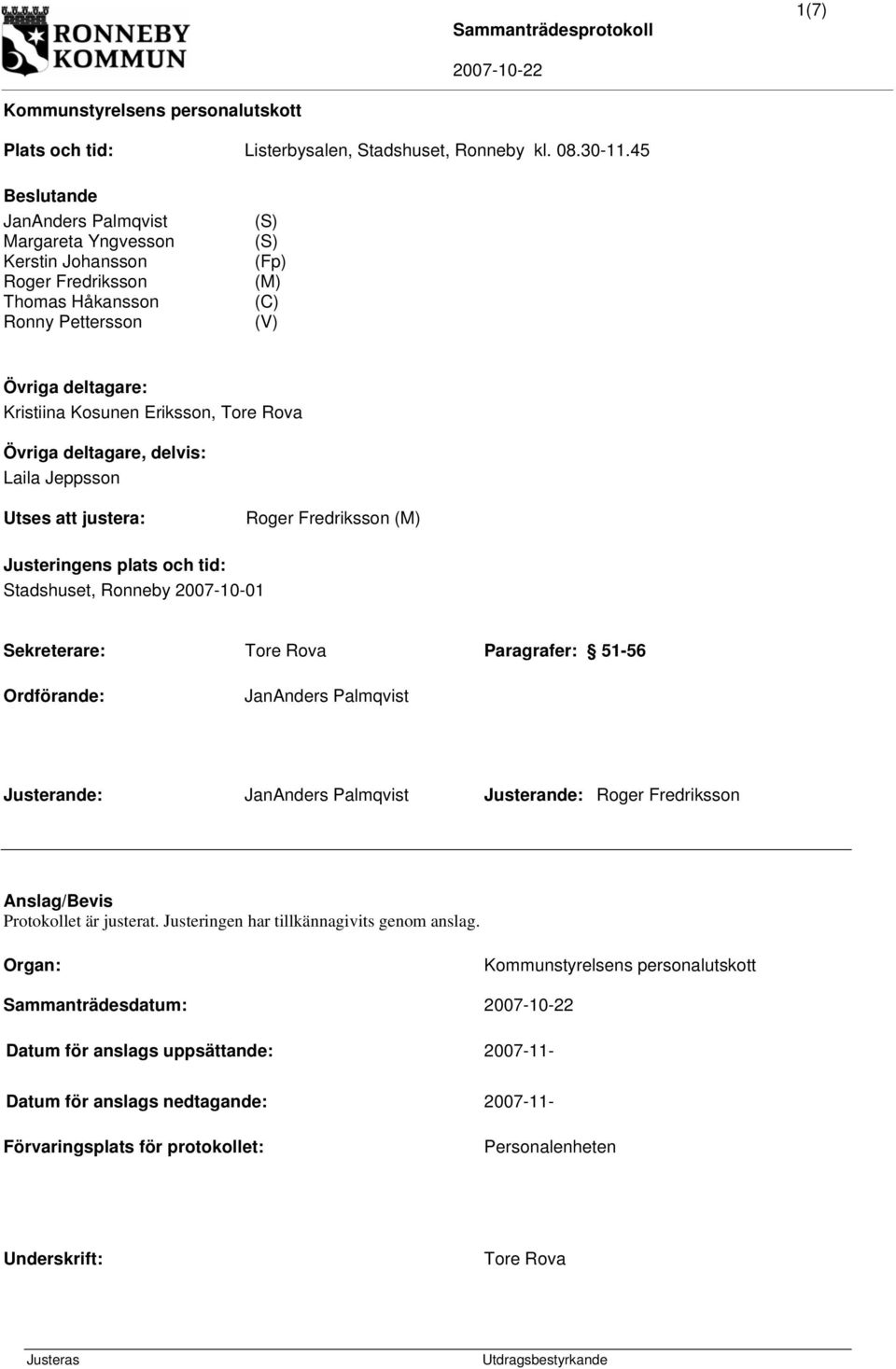 Rova Övriga deltagare, delvis: Laila Jeppsson Utses att justera: Roger Fredriksson (M) Justeringens plats och tid: Stadshuset, Ronneby 2007-10-01 Sekreterare: Tore Rova Paragrafer: 51-56 Ordförande: