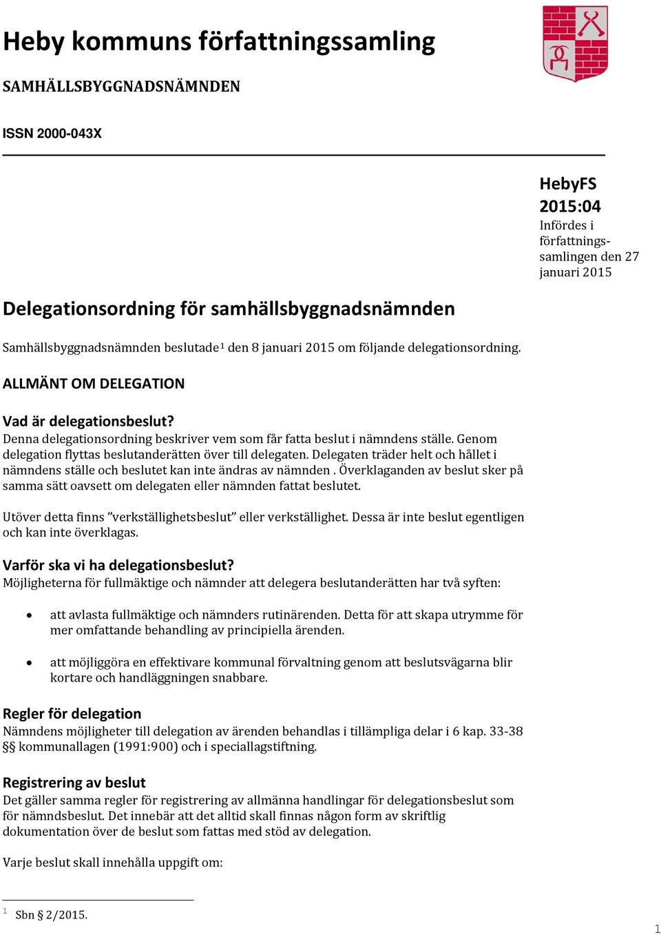 Denna delegationsordning beskriver vem som får fatta beslut i nämndens ställe. Genom delegation flyttas beslutanderätten över till delegaten.