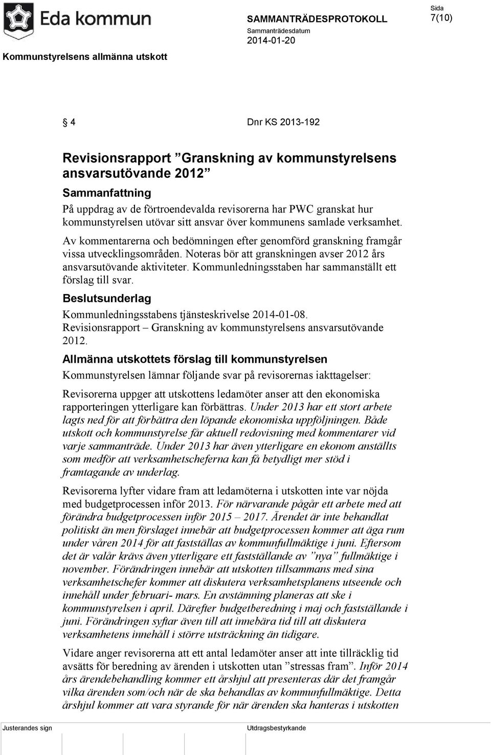 Noteras bör att granskningen avser 2012 års ansvarsutövande aktiviteter. Kommunledningsstaben har sammanställt ett förslag till svar. Beslutsunderlag Kommunledningsstabens tjänsteskrivelse 2014-01-08.