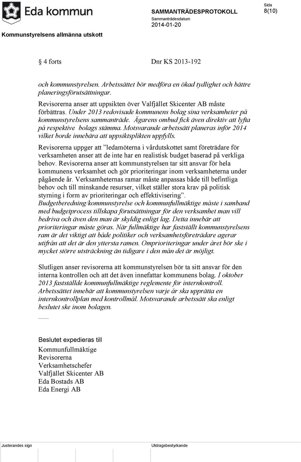 Ägarens ombud fick även direktiv att lyfta på respektive bolags stämma. Motsvarande arbetssätt planeras inför 2014 vilket borde innebära att uppsiktsplikten uppfylls.