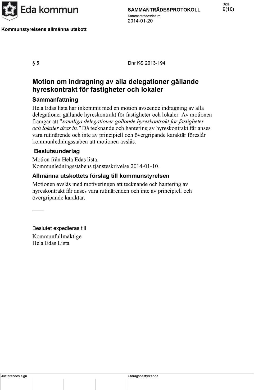 " Då tecknande och hantering av hyreskontrakt får anses vara rutinärende och inte av principiell och övergripande karaktär föreslår kommunledningsstaben att motionen avslås.