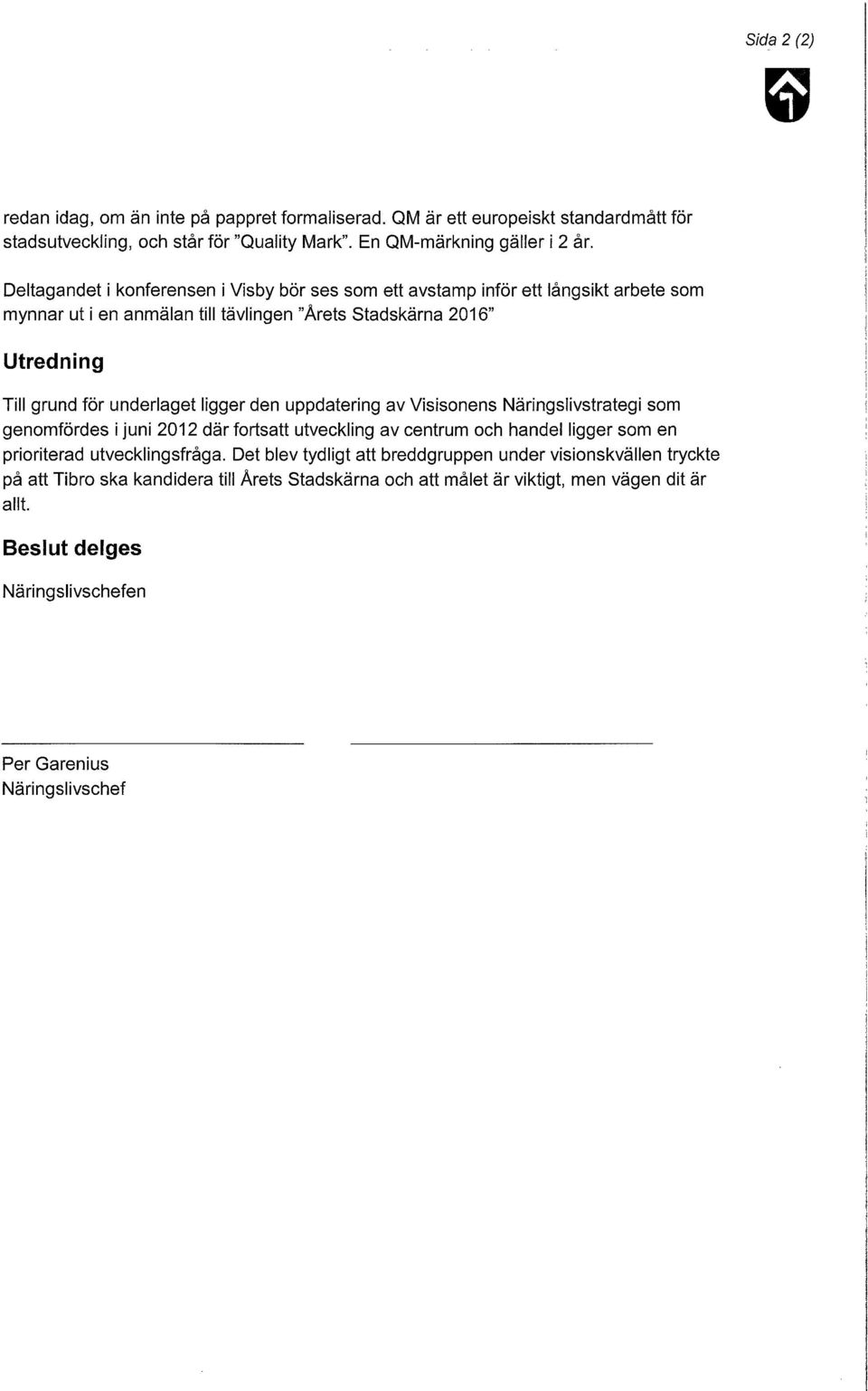 ligger den uppdatering av Visisonens Näringslivstrategi som genomfördes i juni 2012 där fortsatt utveckling av centrum och handeiligger som en prioriterad utvecklingsfråga.