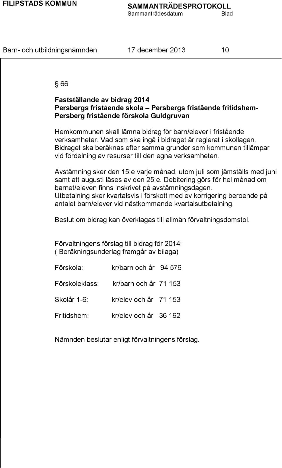 Bidraget ska beräknas efter samma grunder som kommunen tillämpar vid fördelning av resurser till den egna verksamheten.