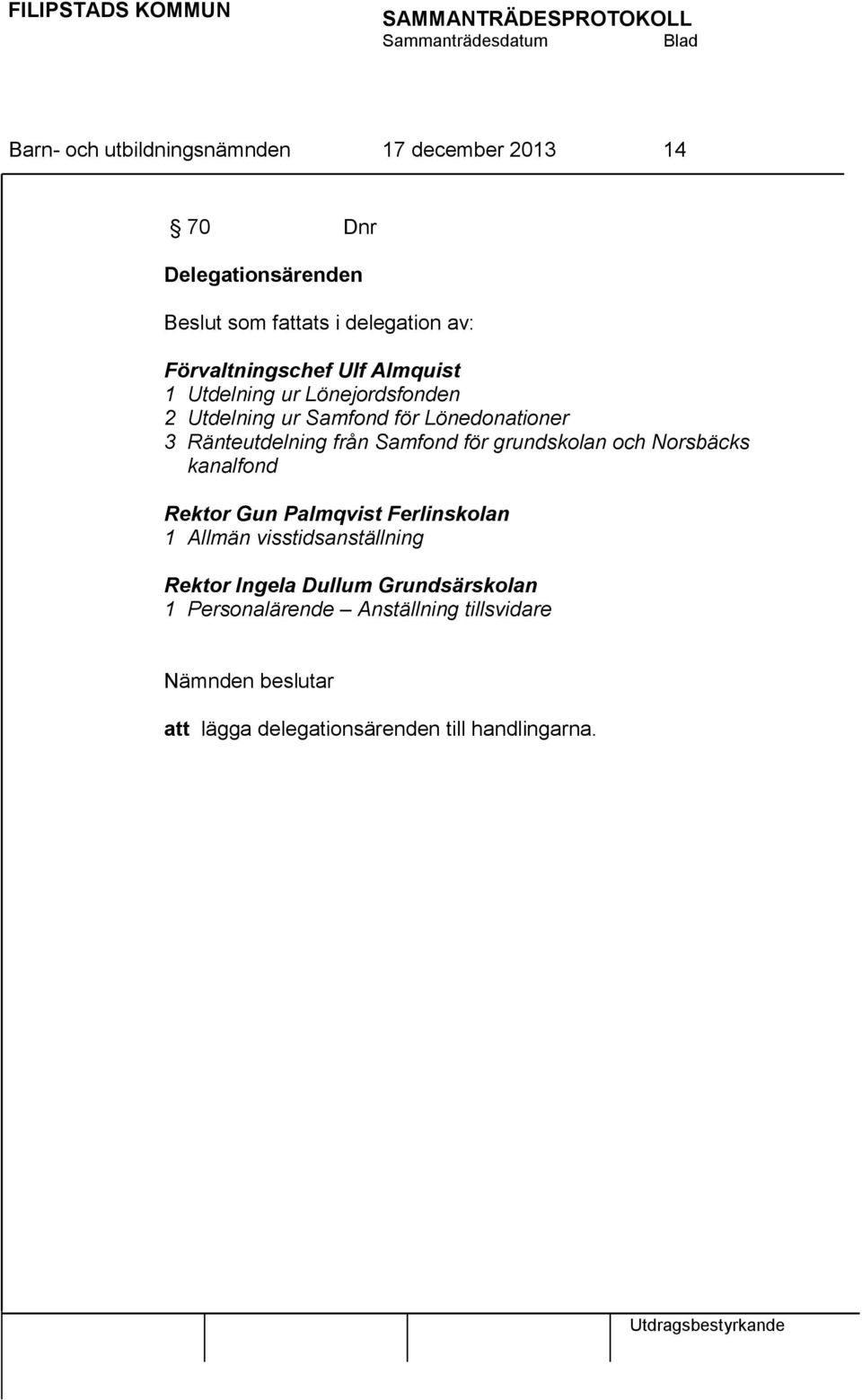 från Samfond för grundskolan och Norsbäcks kanalfond Rektor Gun Palmqvist Ferlinskolan 1 Allmän visstidsanställning