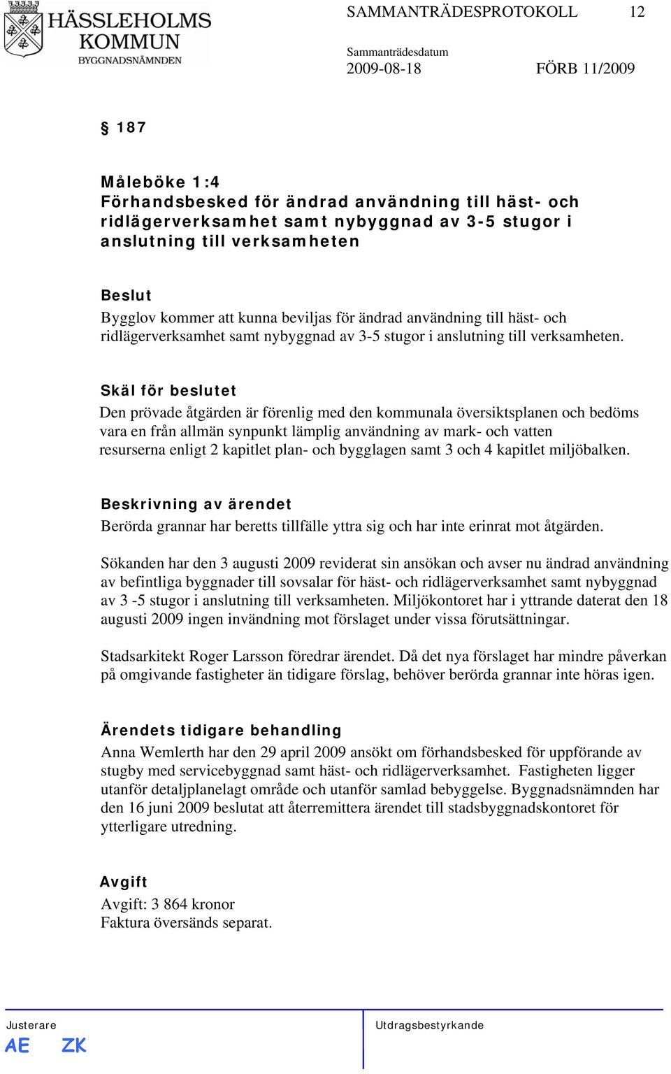 Skäl för beslutet Den prövade åtgärden är förenlig med den kommunala översiktsplanen och bedöms vara en från allmän synpunkt lämplig användning av mark- och vatten resurserna enligt 2 kapitlet plan-