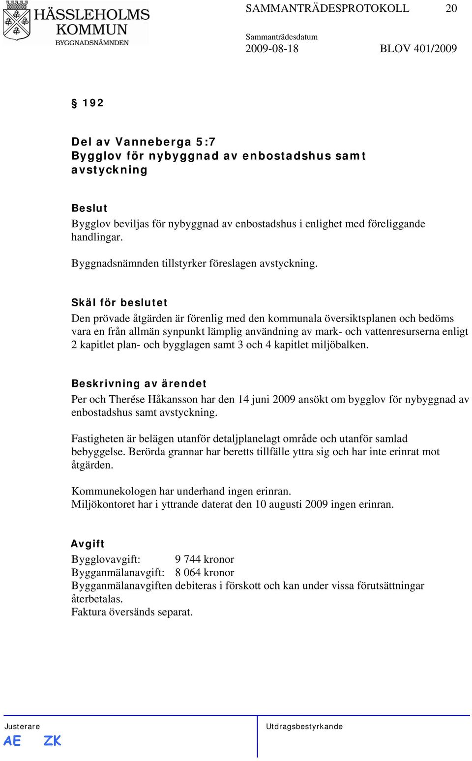 Skäl för beslutet Den prövade åtgärden är förenlig med den kommunala översiktsplanen och bedöms vara en från allmän synpunkt lämplig användning av mark- och vattenresurserna enligt 2 kapitlet plan-