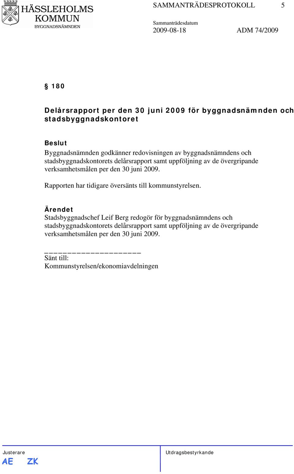 30 juni 2009. Rapporten har tidigare översänts till kommunstyrelsen.