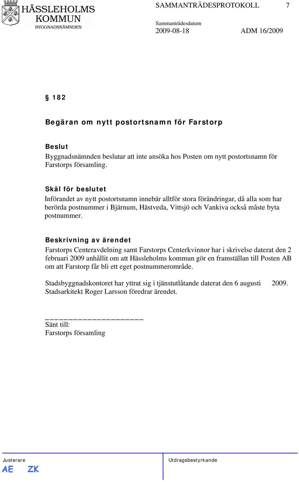 Farstorps Centeravdelning samt Farstorps Centerkvinnor har i skrivelse daterat den 2 februari 2009 anhållit om att Hässleholms kommun gör en framställan till Posten AB om att Farstorp får