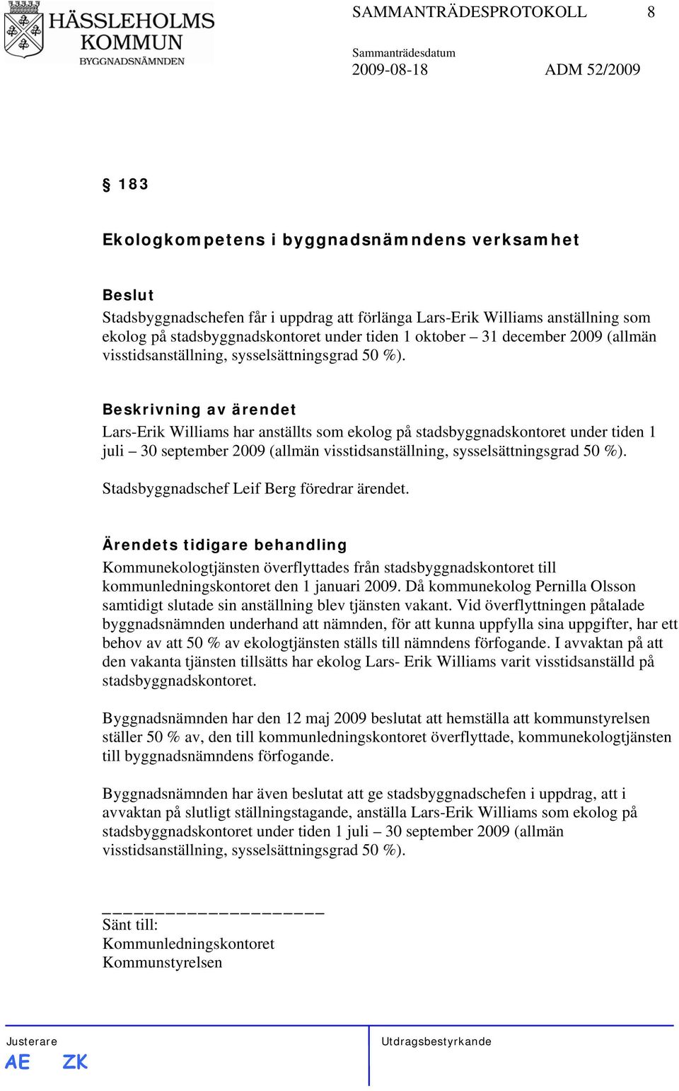 Lars-Erik Williams har anställts som ekolog på stadsbyggnadskontoret under tiden 1 juli 30 september 2009 (allmän visstidsanställning, sysselsättningsgrad 50 %).