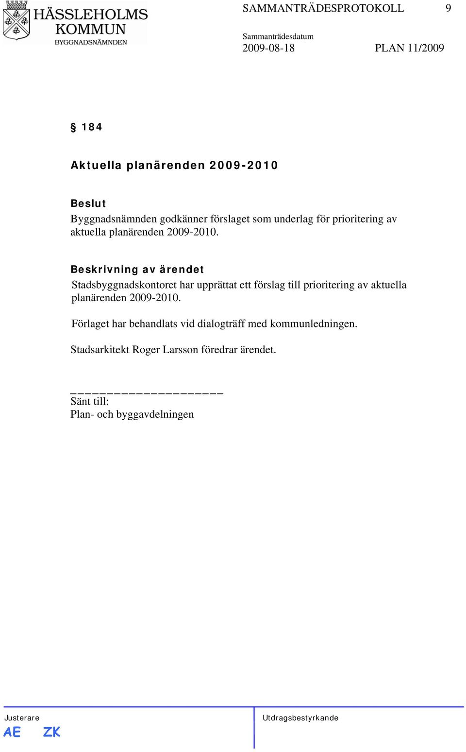 Stadsbyggnadskontoret har upprättat ett förslag till prioritering av aktuella planärenden 2009-2010.
