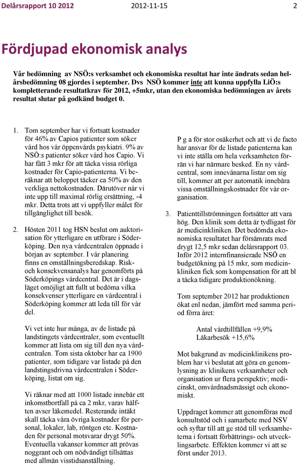 Tom september har vi fortsatt kostnader för 46% av Capios patienter som söker vård hos vår öppenvårds psykiatri. 9% av NSÖ:s patienter söker vård hos Capio.