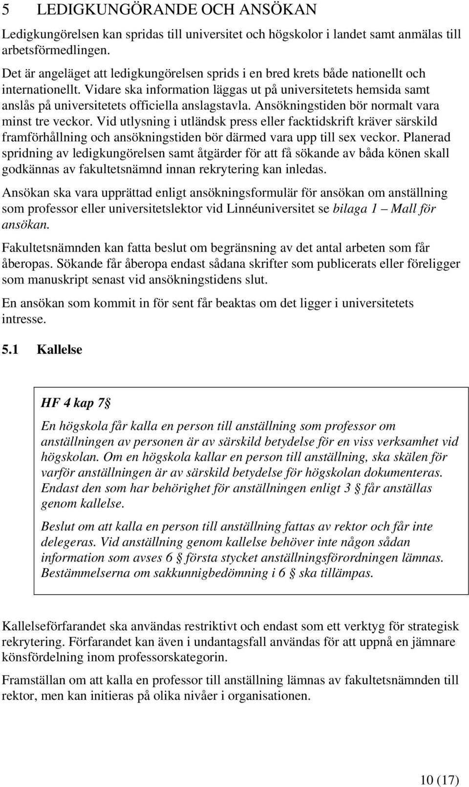 Vidare ska information läggas ut på universitetets hemsida samt anslås på universitetets officiella anslagstavla. Ansökningstiden bör normalt vara minst tre veckor.