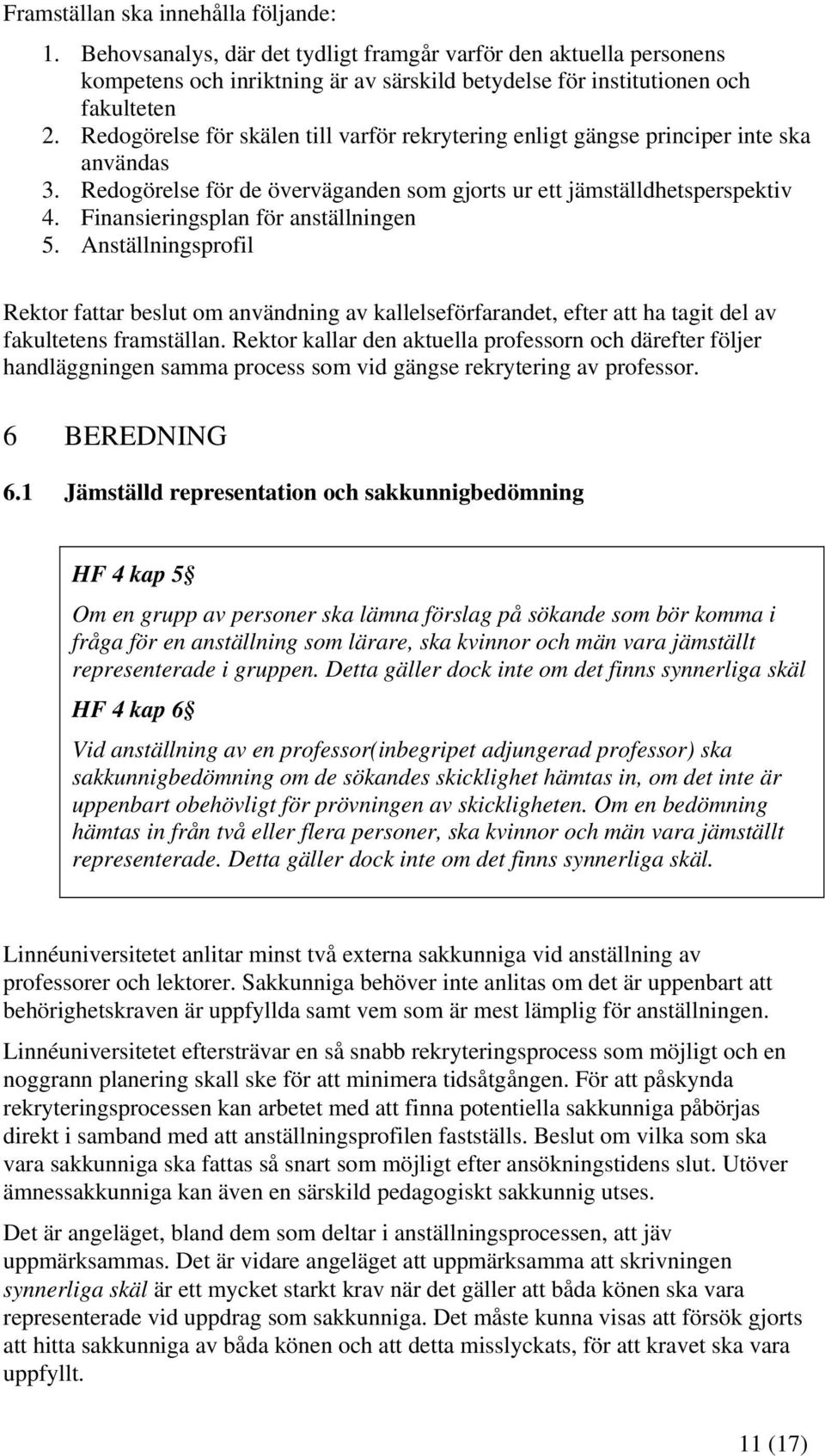 Finansieringsplan för anställningen 5. Anställningsprofil Rektor fattar beslut om användning av kallelseförfarandet, efter att ha tagit del av fakultetens framställan.